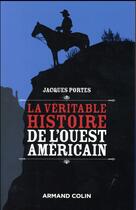 Couverture du livre « La véritable histoire de l'Ouest américain » de Jacques Portes aux éditions Armand Colin