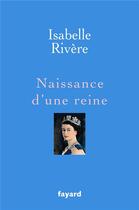 Couverture du livre « Naissance d'une reine » de Isabelle Rivere aux éditions Fayard