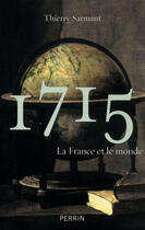 Couverture du livre « 1715 ; la France et le monde » de Thierry Sarmant aux éditions Perrin