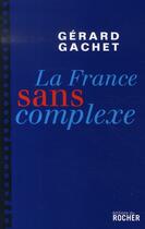 Couverture du livre « La france sans complexe » de Gerard Gachet aux éditions Rocher