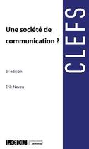 Couverture du livre « Une société de communication ? (6e édition) » de Erik Neveu aux éditions Lgdj