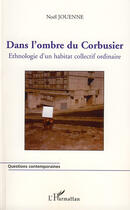 Couverture du livre « Dans l'ombre du corbusier ; ethnologie d'un habitat collectif ordinaire » de Noel Jouenne aux éditions L'harmattan