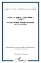 Couverture du livre « Abidjan, dakar, des villes a vendre ? ; la privatisation made in Africa des services urbains » de Sylvie Bredeloup et Brigitte Bertoncello aux éditions L'harmattan