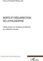 Couverture du livre « Morts et résurrection de la philosophie ; libres propos sur quelques problèmes du millénaire nouveau » de Pierre Fougeyrollas aux éditions L'harmattan