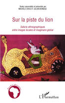 Couverture du livre « Sur la piste du lion ; safaris ethnographiques entre images locales et imaginaire global » de Michele Cros et Julien Bondaz aux éditions L'harmattan