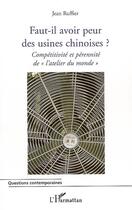 Couverture du livre « Faut-il avoir peur des usines chinoises ? ; compétitivité et pérennité de «l'atelier du monde» » de Jean Ruffier aux éditions Editions L'harmattan