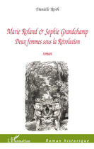 Couverture du livre « Marie Roland & Sophie Grandchamp ; deux femmes sous la révolution » de Daniele Roth aux éditions Editions L'harmattan