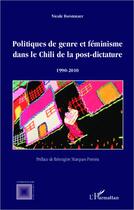 Couverture du livre « Politiques de genre et féminisme dans le Chili de la post dictature ; 1990-2010 » de Nicole Forstenzer aux éditions L'harmattan