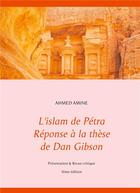 Couverture du livre « L'islam de Pétra ; réponse à la thèe de Dan Gibson ; présentation & revue critique » de Ahmed Amine aux éditions Books On Demand