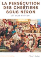 Couverture du livre « La persécution des chrétiens sous Néron : étude historique » de Polydore Hochart aux éditions Books On Demand