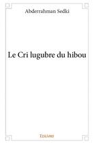Couverture du livre « Le cri lugubre du hibou » de Abderrahman Sedki aux éditions Edilivre