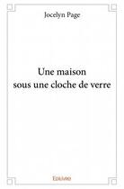 Couverture du livre « Une maison sous une cloche de verre » de Jocelyn Page aux éditions Edilivre