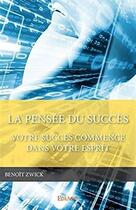 Couverture du livre « La pensée du succès ; votre succès commence dans votre esprit » de Zwick Benoit aux éditions Edilivre
