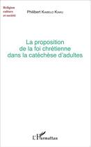 Couverture du livre « Proposition de la foi chrétienne dans la catéchèse d'adultes » de Philibert Kiabelo Kiabu aux éditions L'harmattan