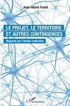 Couverture du livre « Le projet, le territoire et autres contingences ; regards sur l'action collective » de Funel Jean-Marie aux éditions L'harmattan