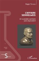 Couverture du livre « L'affaire Semmelweis ; un scandale sanitaire sans équivalent » de Roger Teyssou aux éditions L'harmattan