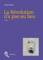 Couverture du livre « La révolution n'a pas eu lieu » de Sonia Terrab aux éditions Non Lieu