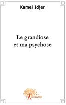 Couverture du livre « Le grandiose et ma psychose » de Kamel Idjer aux éditions Edilivre