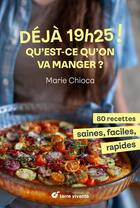 Couverture du livre « Deja 19h25 ! qu est-ce qu on va manger ? 80 recettes saines, faciles et rapides » de Marie Chioca aux éditions Terre Vivante