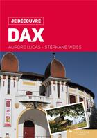 Couverture du livre « Je découvre ; Dax » de Stephane Weiss et Aurore Lucas aux éditions Geste