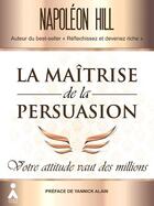 Couverture du livre « La maîtrise de la persuasion ; votre attitude vaut des millions » de Napoleon Hill aux éditions Aska