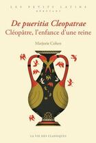 Couverture du livre « De pueritia Cleopatrae : Cléopatre, l'enfance d'une reine » de Marjorie Cohen aux éditions La Vie Des Classiques