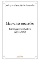 Couverture du livre « Mauvaises nouvelles - chroniques du gabon (2016-2019) » de Ondo Louemba J A. aux éditions Edilivre