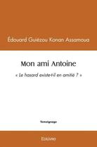 Couverture du livre « Mon ami antoine - le hasard existe-t-il en amitie ? » de Assamoua E G K. aux éditions Edilivre