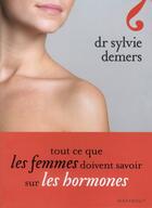 Couverture du livre « Tout ce que les femmes doivent savoir sur les hormones ; la vérité sur les hormones » de Sylvie Demers aux éditions Marabout