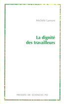 Couverture du livre « La dignité des travailleurs ; exclusion, race, classe et immigration en france et aux Etats-Unis » de Michele Lamont aux éditions Presses De Sciences Po