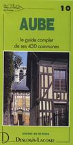 Couverture du livre « Aube ; le guide complet de ses 430 communes » de Michel De La Torre aux éditions Deslogis Lacoste