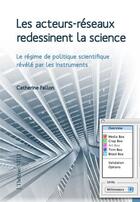 Couverture du livre « Les acteurs réseaux redessinent la science ; le régime de politique scientifique révélé par les instruments » de Catherin Fallon aux éditions Academia