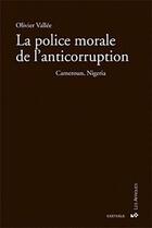 Couverture du livre « La police morale de l'anticorruption ; Cameroun, Nigeria » de Olivier Vallee aux éditions Karthala