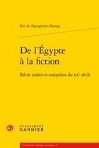 Couverture du livre « De l'Egypte à la fiction ; récits arabes et européens du XXe siècle » de Eve De Dampierre-Noiray aux éditions Classiques Garnier