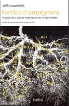 Couverture du livre « Fertiles champignons ; le guide de la culture organique avec les mycorhizes » de Jeff Lowenfels aux éditions Rouergue