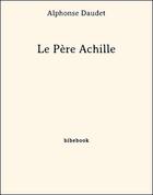 Couverture du livre « Le père Achille » de Alphonse Daudet aux éditions Bibebook