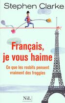 Couverture du livre « Français, je vous haime ! ce que les rosbifs pensent vrailment des froggies » de Stephen Clarke aux éditions Nil