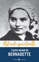 Couverture du livre « L'autre monde de Bernadette : cheminer dans l'espérance avec Bernadette Soubirous » de Andre Cabes aux éditions Carmel