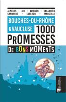 Couverture du livre « Bouches du Rhône & Vaucluse ; 1000 promesses de bons moments » de Marianne Morizot et Jean-Marc Tassetti aux éditions Bonneton