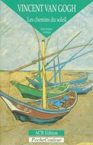 Couverture du livre « Vincent Van Gogh ; les chemins du soleil » de Jean-Jacques Leveque aux éditions Acr