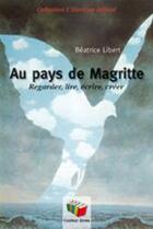 Couverture du livre « Au pays de Magritte ; regarder, lire, écrire, créer » de Beatrice Libert aux éditions Couleur Livres