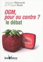 Couverture du livre « OGM, pour ou contre ? le débat » de Philippe Roch et Jacques Neirynck aux éditions Jouvence