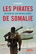Couverture du livre « Les pirates de Somalie ; au coeur de leur univers secret » de Jay Bahadur aux éditions La Presse