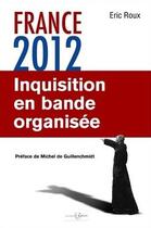 Couverture du livre « France 2012 ; inquisition en bande organisée » de Eric Roux aux éditions Les 3 Genies