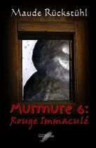 Couverture du livre « Murmure t.6 ; rouge immaculé » de Maude Ruckstuhl aux éditions Editions Du Sangtenaire