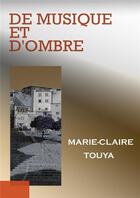 Couverture du livre « De musique et d'ombre (3e édition) » de Marie-Claire Touya aux éditions Marie-claire Touya