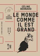 Couverture du livre « Le monde comme il est grand » de Celine Bernard aux éditions Theatrales