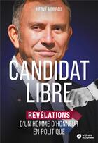 Couverture du livre « Candidat Libre : révélations d'un homme d'honneur en politique » de Herve Moreau aux éditions Librairie Du Capitaine