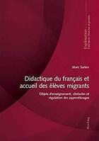 Couverture du livre « Didactique du français et accueil des élèves migrants ; objets d'enseignement, obstacles et régulation des apprentissages » de Marc Surian aux éditions Peter Lang