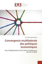 Couverture du livre « Convergence multilaterale des politiques economiques - vers l'etablissement d'une union monetaire au » de Mafongo Makanda Yves aux éditions Editions Universitaires Europeennes